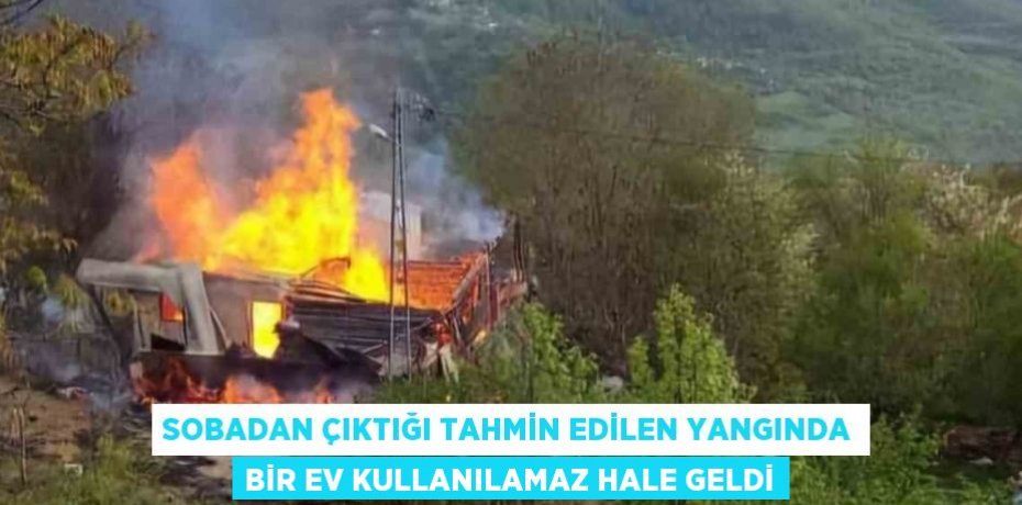 SOBADAN ÇIKTIĞI TAHMİN EDİLEN YANGINDA BİR EV KULLANILAMAZ HALE GELDİ