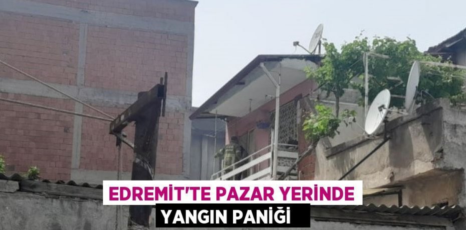 Edremit'te pazar yerinde yangın paniği  