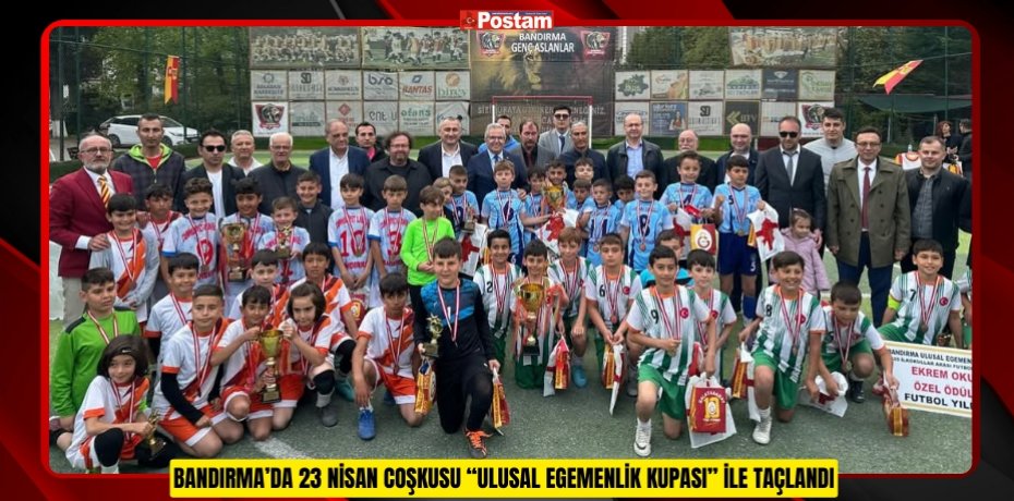 BANDIRMA’DA 23 NİSAN COŞKUSU “ULUSAL EGEMENLİK KUPASI” İLE TAÇLANDI