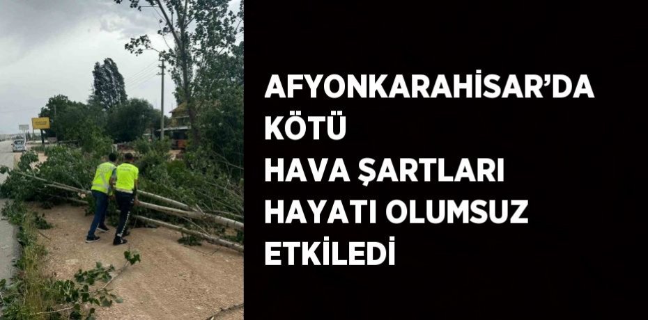 AFYONKARAHİSAR’DA KÖTÜ HAVA ŞARTLARI HAYATI OLUMSUZ ETKİLEDİ