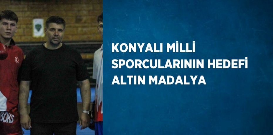 KONYALI MİLLİ SPORCULARININ HEDEFİ ALTIN MADALYA
