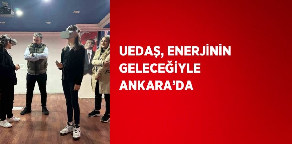 UEDAŞ, ENERJİNİN GELECEĞİYLE ANKARA’DA