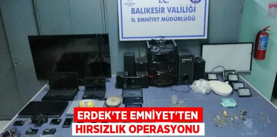 Erdek'te Emniyet'ten hırsızlık operasyonu