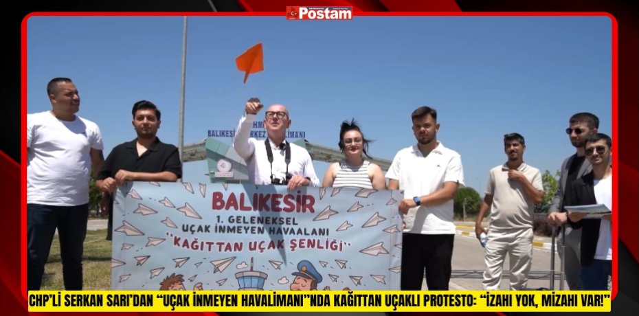 CHP’Lİ SERKAN SARI’DAN “UÇAK İNMEYEN HAVALİMANI”NDA KAĞITTAN UÇAKLI PROTESTO: “İZAHI YOK, MİZAHI VAR!”