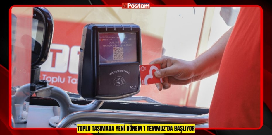 TOPLU TAŞIMADA YENİ DÖNEM 1 TEMMUZ’DA BAŞLIYOR