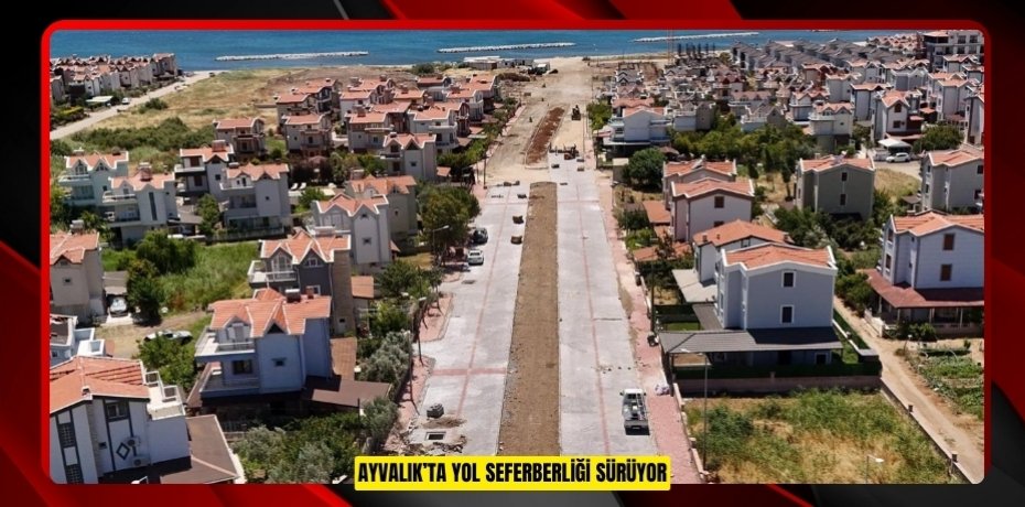 AYVALIK’TA YOL SEFERBERLİĞİ SÜRÜYOR
