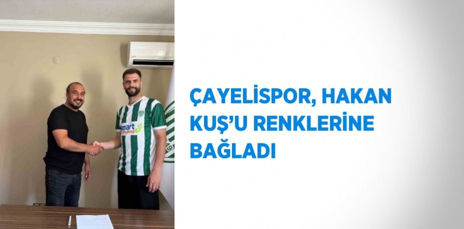 ÇAYELİSPOR, HAKAN KUŞ’U RENKLERİNE BAĞLADI