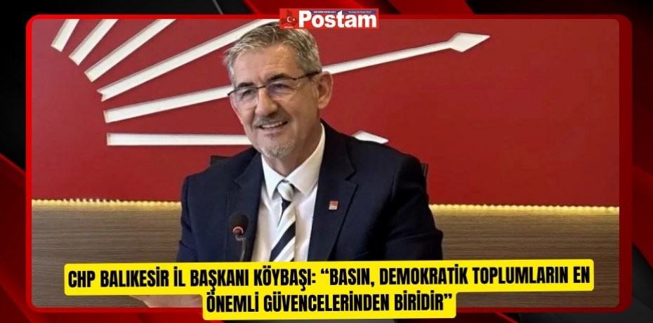CHP BALIKESİR İL BAŞKANI KÖYBAŞI: “BASIN, DEMOKRATİK TOPLUMLARIN EN ÖNEMLİ GÜVENCELERİNDEN BİRİDİR”