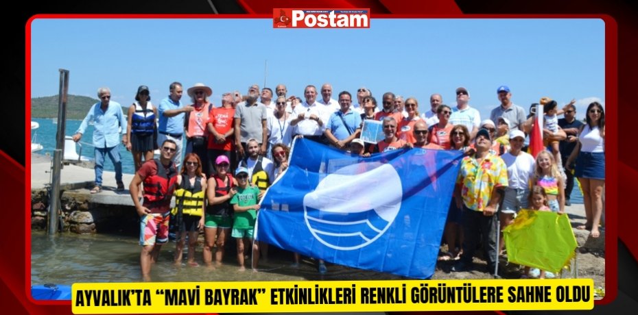 AYVALIK’TA “MAVİ BAYRAK” ETKİNLİKLERİ RENKLİ GÖRÜNTÜLERE SAHNE OLDU