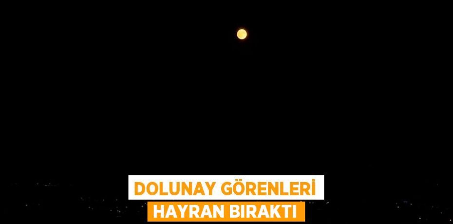 DOLUNAY GÖRENLERİ HAYRAN BIRAKTI