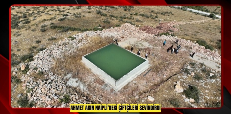 AHMET AKIN NAİPLİ’DEKİ ÇİFTÇİLERİ SEVİNDİRDİ