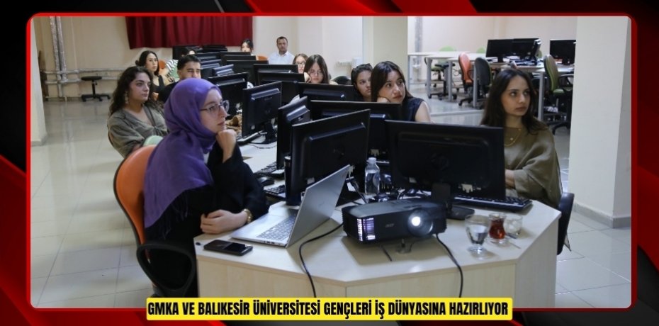 GMKA ve Balıkesir Üniversitesi gençleri iş dünyasına hazırlıyor  