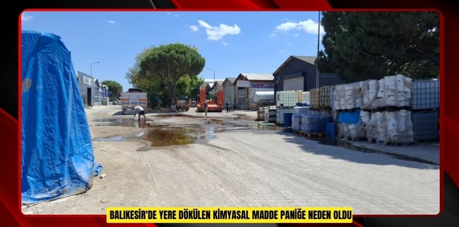 Balıkesir'de yere dökülen kimyasal madde paniğe neden oldu 
