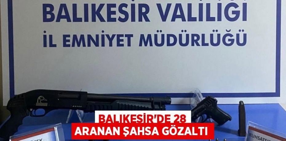 Balıkesir'de 28 aranan şahsa gözaltı