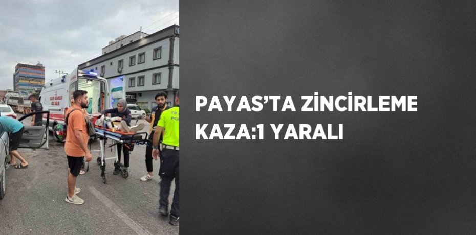 PAYAS’TA ZİNCİRLEME KAZA:1 YARALI