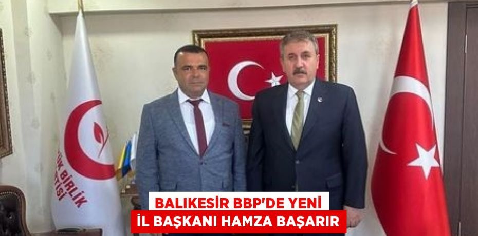 Balıkesir BBP'de yeni İl Başkanı Hamza Başarır