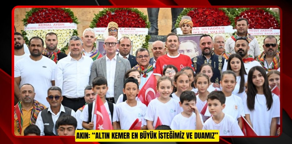 AKIN: “ALTIN KEMER EN BÜYÜK İSTEĞİMİZ VE DUAMIZ”