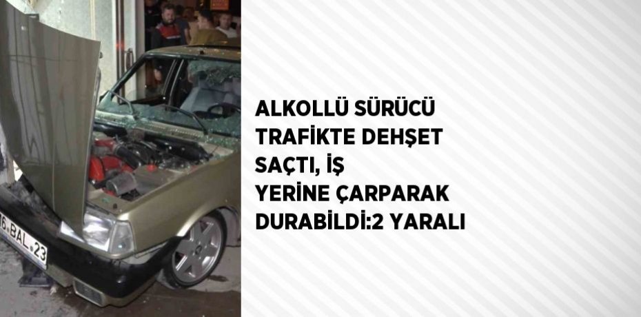 ALKOLLÜ SÜRÜCÜ TRAFİKTE DEHŞET SAÇTI, İŞ YERİNE ÇARPARAK DURABİLDİ:2 YARALI