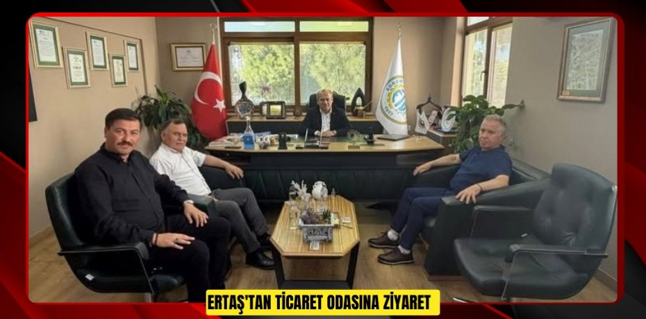  Ertaş'tan Ticaret Odasına ziyaret  