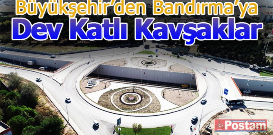 Büyükşehir’den Bandırma’ya dev katlı kavşaklar