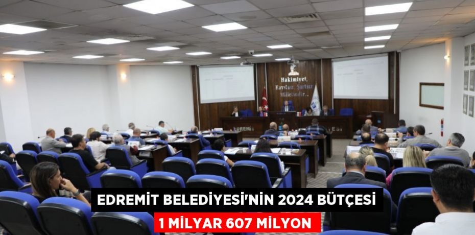 Edremit Belediyesi’nin 2024 bütçesi 1 milyar 607 milyon