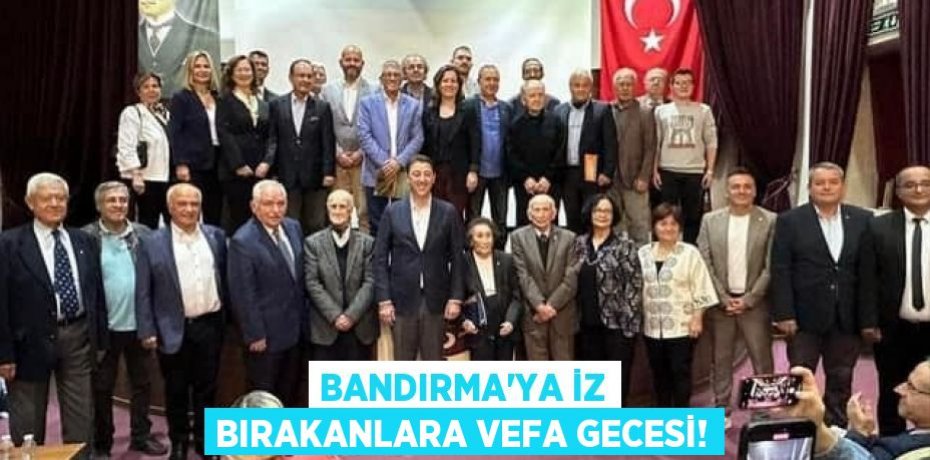 BANDIRMA’YA İZ BIRAKANLARA VEFA GECESİ!