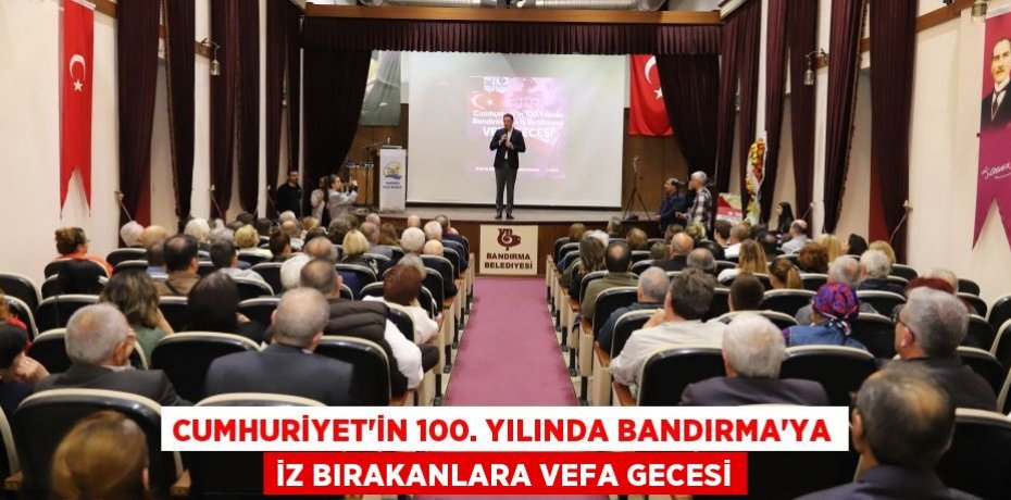 CUMHURİYET’İN 100. YILINDA BANDIRMA’YA İZ BIRAKANLARA VEFA GECESİ