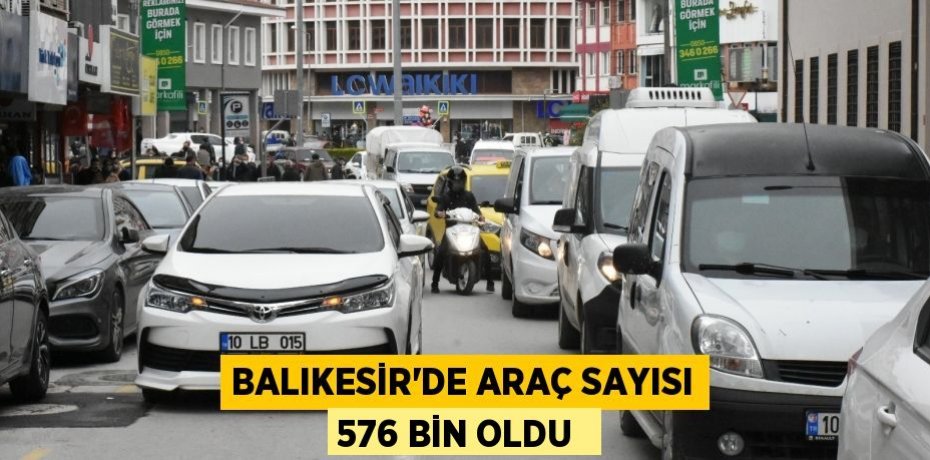 BALIKESİR’DE ARAÇ SAYISI 576 BİN OLDU 