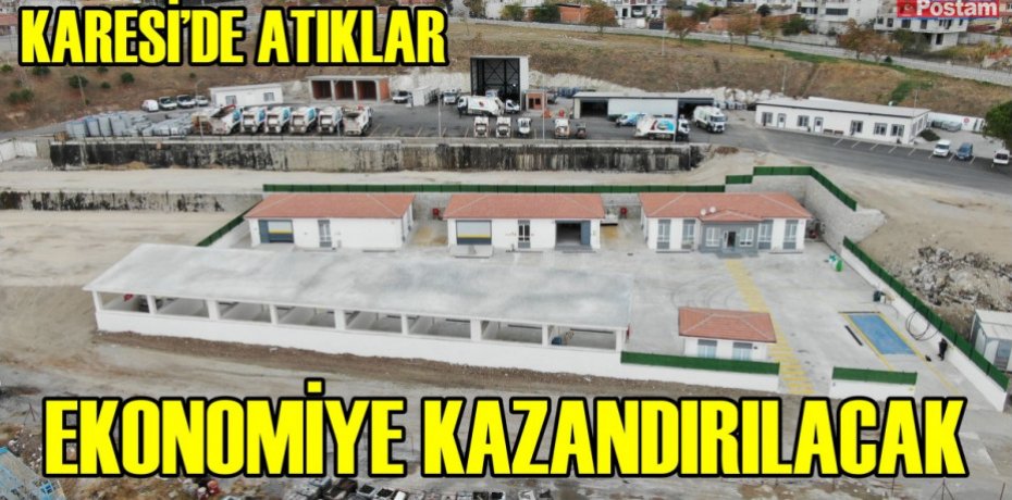 KARESİ’DE ATIKLAR EKONOMİYE KAZANDIRILACAK