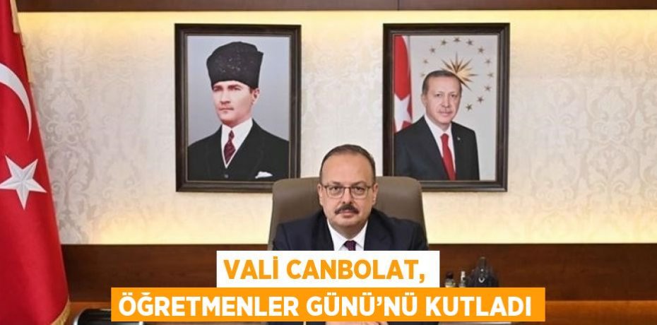 VALİ CANBOLAT, ÖĞRETMENLER GÜNÜ’NÜ KUTLADI