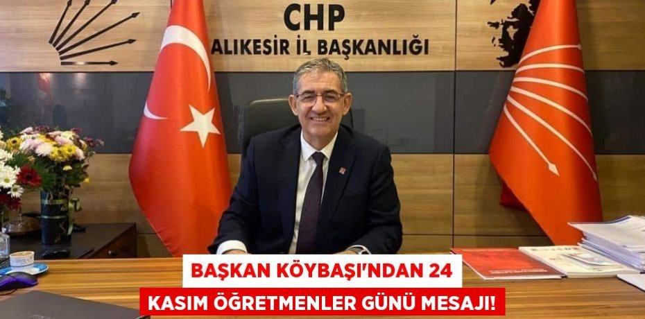 BAŞKAN KÖYBAŞI'NDAN 24 KASIM ÖĞRETMENLER GÜNÜ MESAJI!