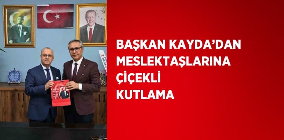 BAŞKAN KAYDA’DAN MESLEKTAŞLARINA ÇİÇEKLİ KUTLAMA
