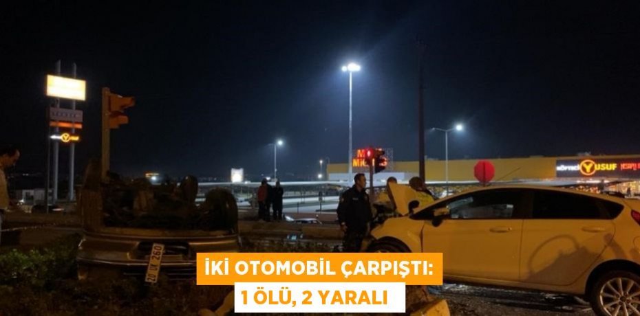 İki otomobil çarpıştı: 1 ölü, 2 yaralı 