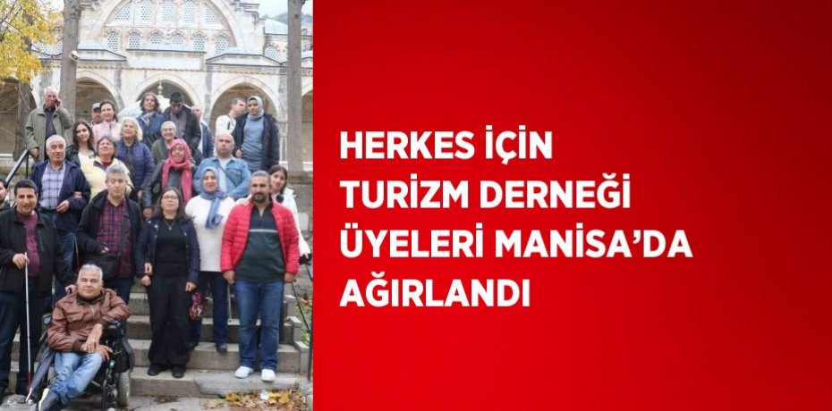 HERKES İÇİN TURİZM DERNEĞİ ÜYELERİ MANİSA’DA AĞIRLANDI