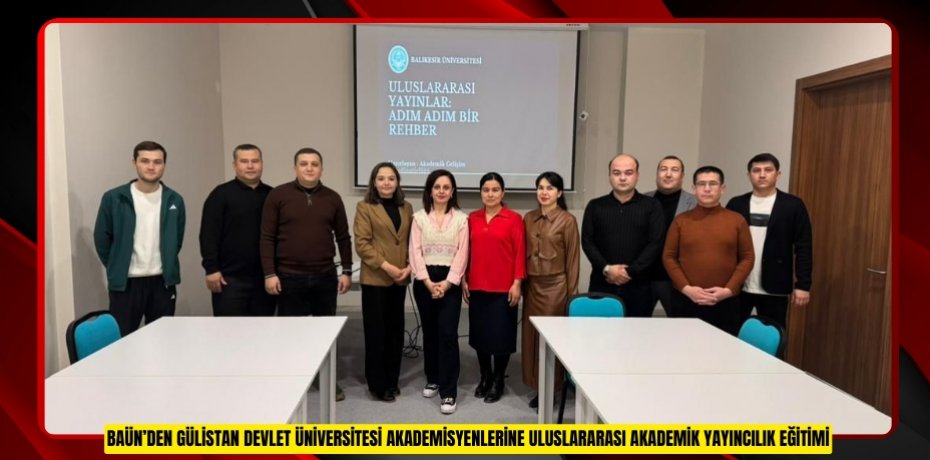 BAÜN’DEN GÜLİSTAN DEVLET ÜNİVERSİTESİ AKADEMİSYENLERİNE ULUSLARARASI AKADEMİK YAYINCILIK EĞİTİMİ