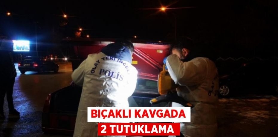 BIÇAKLI KAVGADA 2 TUTUKLAMA