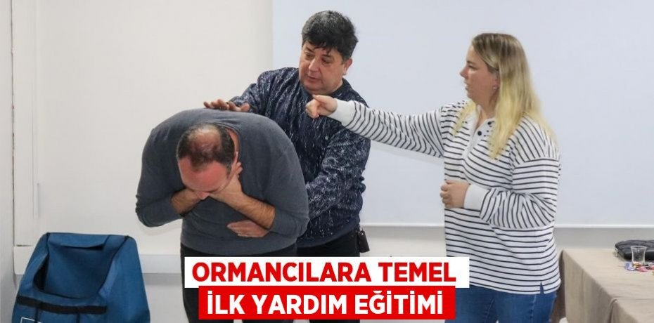 ORMANCILARA TEMEL İLK YARDIM EĞİTİMİ