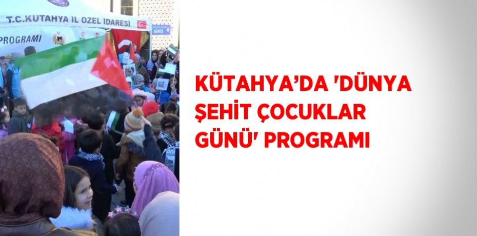 KÜTAHYA’DA 'DÜNYA ŞEHİT ÇOCUKLAR GÜNÜ' PROGRAMI