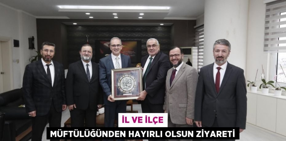 İl ve İlçe Müftülüğünden hayırlı olsun ziyareti