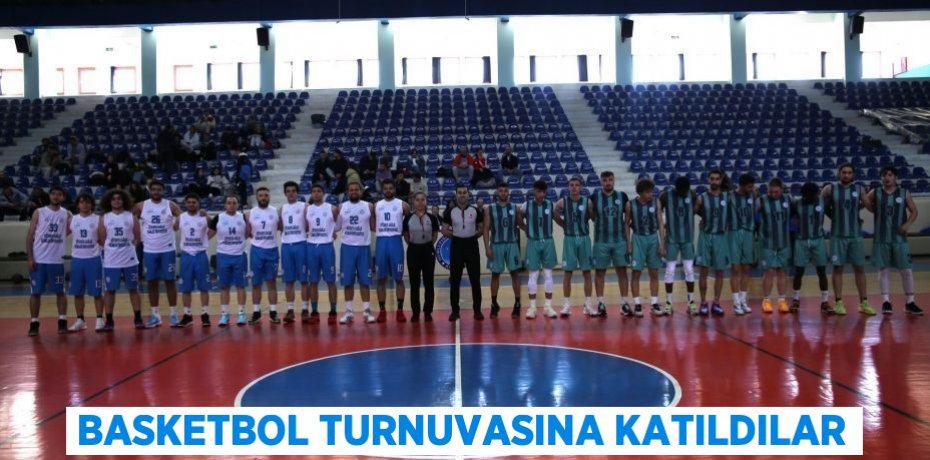 Basketbol turnuvasına katıldılar
