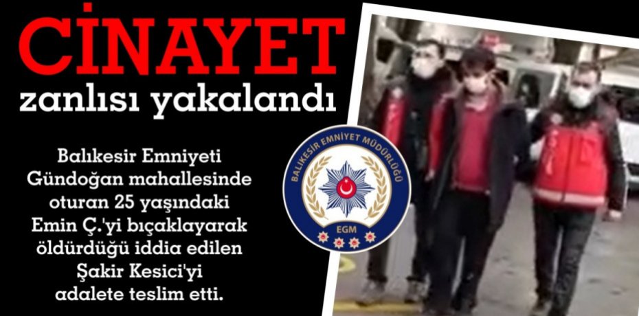CİNAYET ZANLISI YAKALANDI