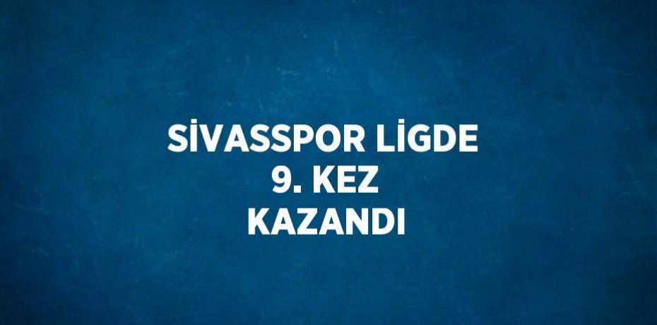 SİVASSPOR LİGDE 9. KEZ KAZANDI
