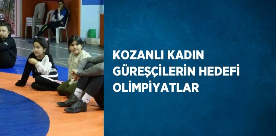 KOZANLI KADIN GÜREŞÇİLERİN HEDEFİ OLİMPİYATLAR