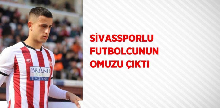SİVASSPORLU FUTBOLCUNUN OMUZU ÇIKTI