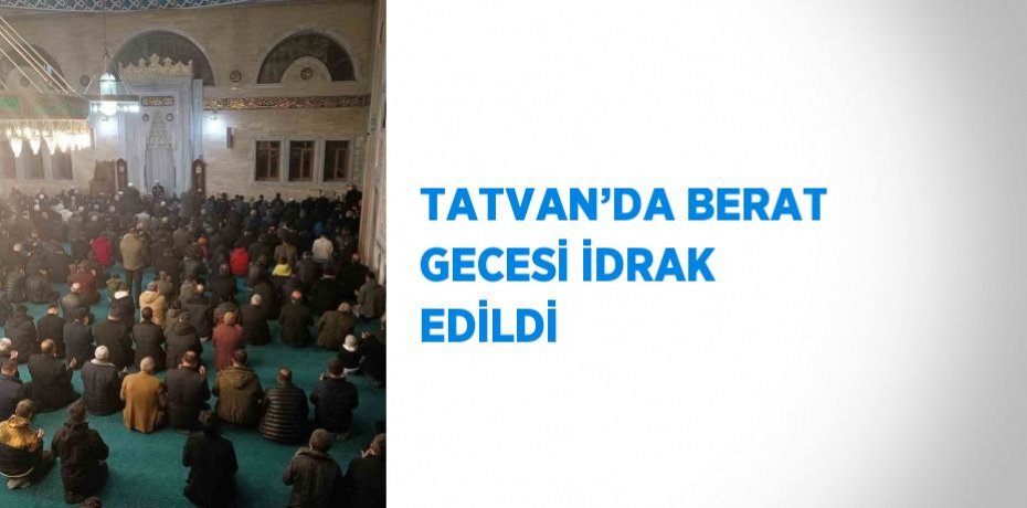 TATVAN’DA BERAT GECESİ İDRAK EDİLDİ
