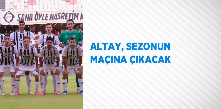 ALTAY, SEZONUN MAÇINA ÇIKACAK