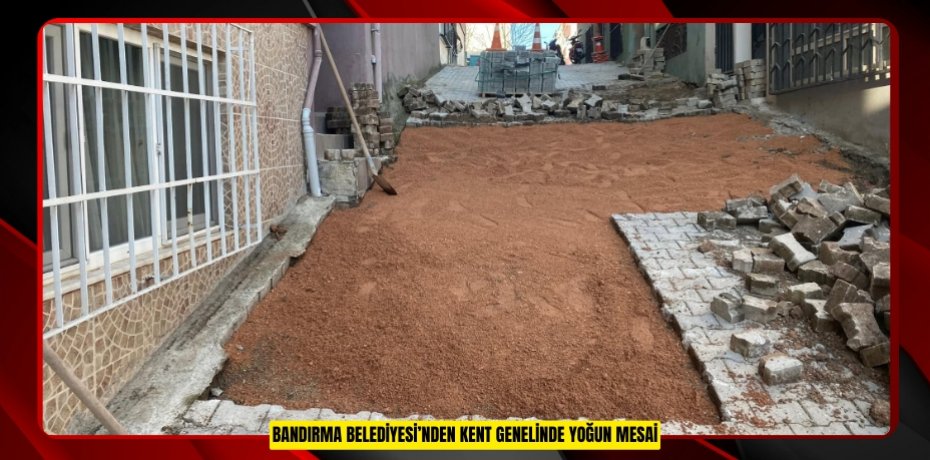 BANDIRMA BELEDİYESİ’NDEN KENT GENELİNDE YOĞUN MESAİ