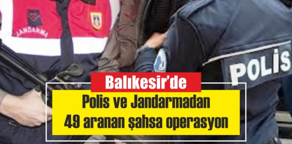 Balıkesir'de 49 aranan şahsa operasyon