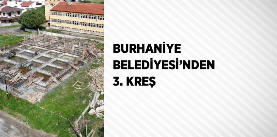 BURHANİYE BELEDİYESİ’NDEN 3. KREŞ