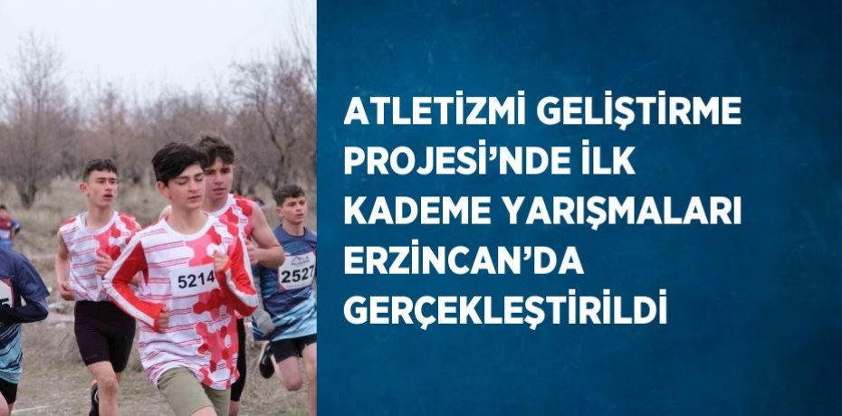 ATLETİZMİ GELİŞTİRME PROJESİ’NDE İLK KADEME YARIŞMALARI ERZİNCAN’DA GERÇEKLEŞTİRİLDİ
